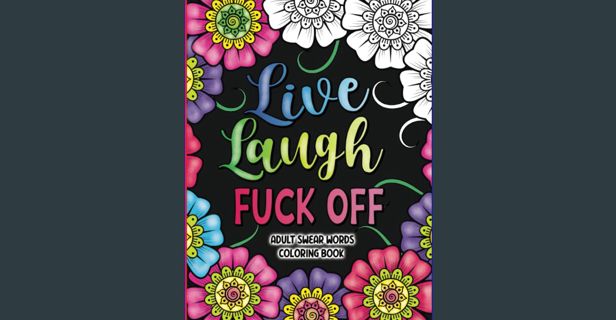 PDF [READ] ⚡ Adult Swear Words Coloring Book: Live, Laugh, Fuck Off: Swear Words Colouring Book