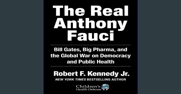 PDF 📕 The Real Anthony Fauci: Bill Gates, Big Pharma, and the Global War on Democracy and Publi