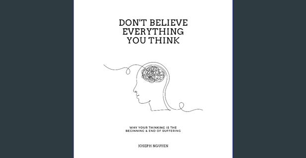 [Ebook] 📚 Don't Believe Everything You Think: Why Your Thinking Is the Beginning & End of Suffe