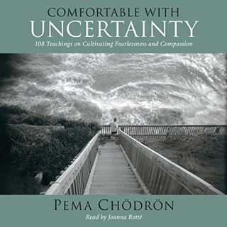 [Get] EPUB KINDLE PDF EBOOK Comfortable with Uncertainty: 108 Teachings on Cultivating Fearlessness