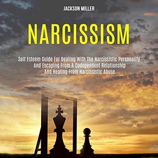 VIEW [KINDLE PDF EBOOK EPUB] Narcissism: Self Esteem Guide for Dealing with the Narcissistic Persona