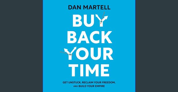 ebook read [pdf] ❤ Buy Back Your Time: Get Unstuck, Reclaim Your Freedom, and Build Your Empire