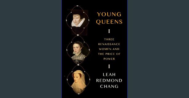 PDF 🌟 Young Queens: Three Renaissance Women and the Price of Power Read online