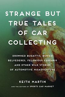 GET [EBOOK EPUB KINDLE PDF] Strange but True Tales of Car Collecting: Drowned Bugattis, Buried Belve