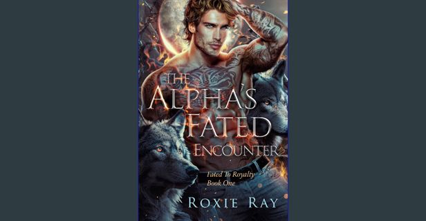 Read eBook [PDF] 📚 The Alpha's Fated Encounter (Fated To Royalty Book 1) get [PDF]