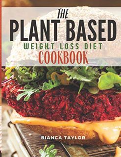 [READ] EBOOK EPUB KINDLE PDF The Plant Based Weight Loss Diet Cookbook: Beginners Guide To 30 Minute