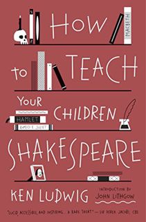 [GET] [PDF EBOOK EPUB KINDLE] How to Teach Your Children Shakespeare by  Ken Ludwig 📂