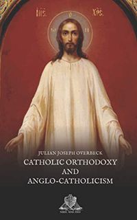 Access EBOOK EPUB KINDLE PDF Catholic Orthodoxy and Anglo-Catholicism (Nihil Sine Deo) by  Julian Jo