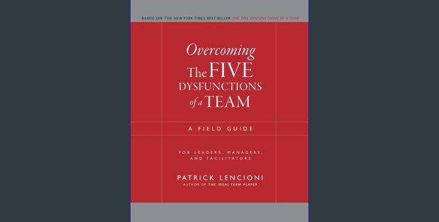 Read eBook [PDF] ❤ Overcoming The Five Dysfunctions of a Team: A Field Guide for Leaders, Managers,