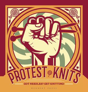 [PDF READ ONLINE] Protest Knits: Got needles? Get knitting