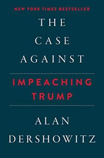 [Read] [EPUB KINDLE PDF EBOOK] The Case Against Impeaching Trump by  Alan Dershowitz 🖌️