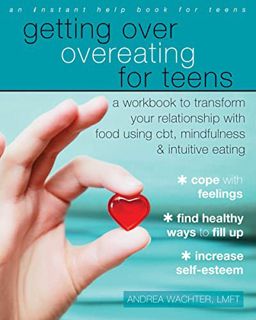 Access [EBOOK EPUB KINDLE PDF] Getting Over Overeating for Teens: A Workbook to Transform Your Relat