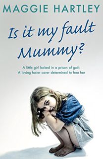 READ [EBOOK EPUB KINDLE PDF] Is It My Fault, Mummy?: A little girl locked in a prison of guilt. A lo