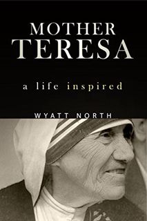 View [EBOOK EPUB KINDLE PDF] Mother Teresa: A Life Inspired by  Wyatt North 📂