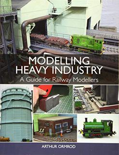 GET [EBOOK EPUB KINDLE PDF] Modelling Heavy Industry: A Guide for Railway Modellers by  Arthur Ormro