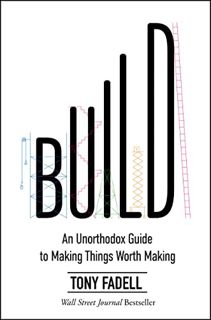 Access [PDF EBOOK EPUB KINDLE] Build: An Unorthodox Guide to Making Things Worth Making by  Tony Fad