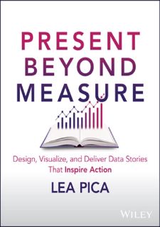 PDF_⚡ Read [PDF] Present Beyond Measure: Design, Visualize, and Deliver Data Stories That