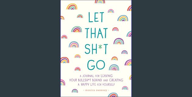 [PDF READ ONLINE] 💖 Let That Sh*t Go: A Journal for Leaving Your Bullsh*t Behind and Creating a Hap