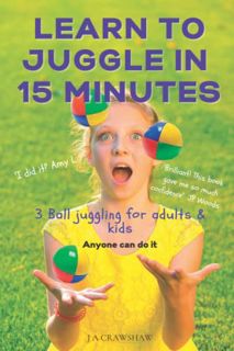 [VIEW] PDF EBOOK EPUB KINDLE Learn To Juggle In 15 Minutes. 3 Ball juggling for adults & kids.: Anyo