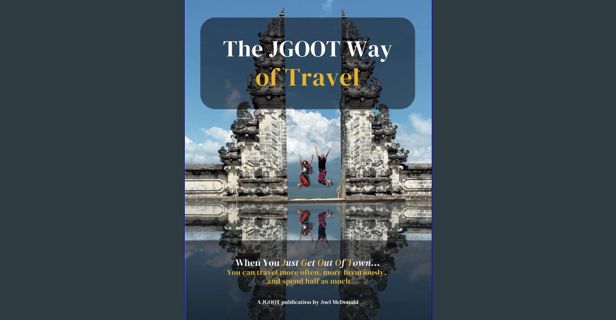 PDF [READ] ⚡ The JGOOT Way of Travel: When You Just Get Out Of Town... You can travel more ofte