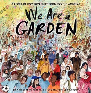 Get EBOOK EPUB KINDLE PDF We Are a Garden: A Story of How Diversity Took Root in America by  Lisa We