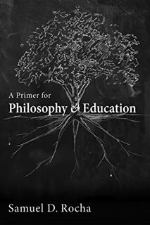 READ [KINDLE PDF EBOOK EPUB] A Primer for Philosophy and Education by  Samuel D. Rocha 💜