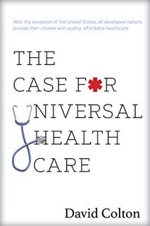 VIEW [EBOOK EPUB KINDLE PDF] The Case for Universal Health Care by  David Colton 📙