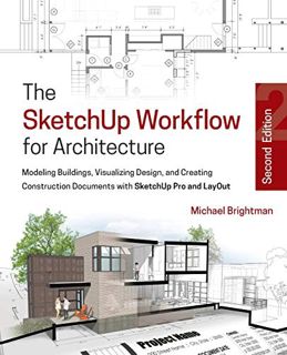 [Access] KINDLE PDF EBOOK EPUB The SketchUp Workflow for Architecture: Modeling Buildings, Visualizi