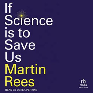 [Read] [EBOOK EPUB KINDLE PDF] If Science Is to Save Us by  Martin Rees,Derek Perkins,Tantor Audio �