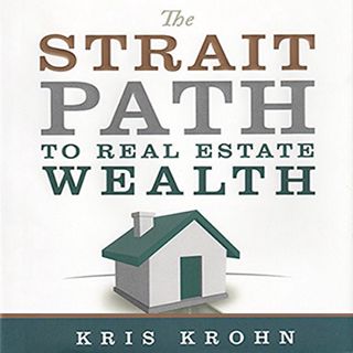 [ACCESS] PDF EBOOK EPUB KINDLE The Strait Path to Real Estate Wealth by  Kris Krohn,Kris Krohn,Steph