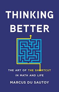 GET [PDF EBOOK EPUB KINDLE] Thinking Better: The Art of the Shortcut in Math and Life by  Marcus Du