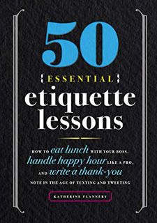 [Get] [EBOOK EPUB KINDLE PDF] 50 Essential Etiquette Lessons: How to Eat Lunch with Your Boss, Handl