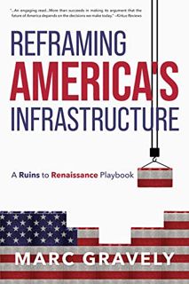 GET [EPUB KINDLE PDF EBOOK] Reframing America's Infrastructure - A Ruins to Renaissance Playbook by