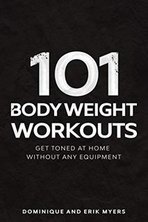 ACCESS KINDLE PDF EBOOK EPUB 101 Body Weight Workouts: Get Toned At Home Without Any Equipment by  E