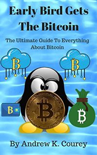 ACCESS PDF EBOOK EPUB KINDLE Early Bird Gets The Bitcoin: The Ultimate Guide To Everything About Bit