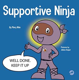 [Access] [PDF EBOOK EPUB KINDLE] Supportive Ninja: A Social Emotional Learning Children's Book About