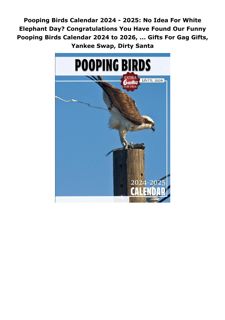 PDF Pooping Birds Calendar 2024 - 2025: No Idea For White Elephant Day? Congratulations You Hav