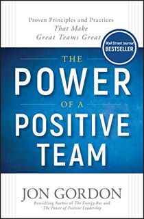 [READ] [PDF EBOOK EPUB KINDLE] The Power of a Positive Team: Proven Principles and Practices that Ma