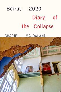 [GET] [KINDLE PDF EBOOK EPUB] Beirut 2020: Diary of the Collapse by  Charif Majdalani &  Ruth Diver