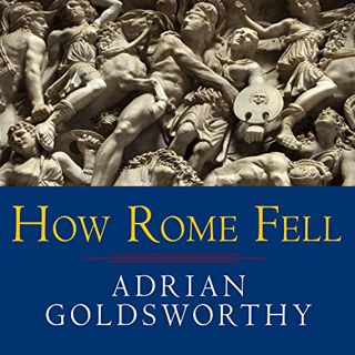 Get [KINDLE PDF EBOOK EPUB] How Rome Fell: Death of a Superpower by  Adrian Goldsworthy,Derek Perkin