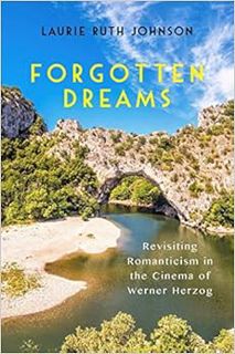 [ACCESS] EPUB KINDLE PDF EBOOK Forgotten Dreams: Revisiting Romanticism in the Cinema of Werner Herz