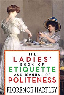 [ACCESS] EBOOK EPUB KINDLE PDF The Ladies' Book of Etiquette and Manual of Politeness by  Florence H
