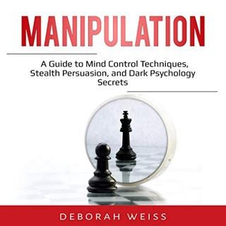 [ACCESS] [EPUB KINDLE PDF EBOOK] Manipulation: A Guide to Mind Control Techniques, Stealth Persuasio