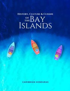 READ [KINDLE PDF EBOOK EPUB] History, Culture & Cuisine of the Bay Islands: Roatan, Utila, Guanaja b