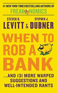 [ACCESS] [EPUB KINDLE PDF EBOOK] When to Rob a Bank: ...and 131 More Warped Suggestions and Well-Int