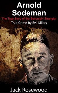 [READ] [PDF EBOOK EPUB KINDLE] Arnold Sodeman: The True Story of the Schoolgirl Strangler: Historica