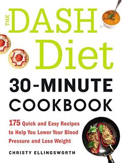 VIEW [EBOOK EPUB KINDLE PDF] The DASH Diet 30-Minute Cookbook: 175 Quick and Easy Recipes to Help Yo