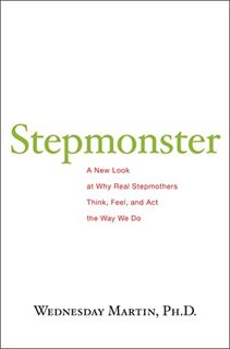 ACCESS [EBOOK EPUB KINDLE PDF] Stepmonster: A New Look at Why Real Stepmothers Think, Feel, and Act