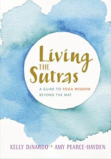 Read [PDF EBOOK EPUB KINDLE] Living the Sutras: A Guide to Yoga Wisdom beyond the Mat by  Kelly DiNa