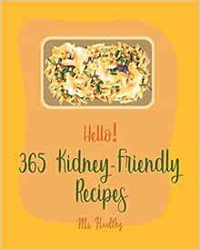 [ACCESS] [PDF EBOOK EPUB KINDLE] Hello! 365 Kidney-Friendly Recipes: Best Kidney-Friendly Cookbook E